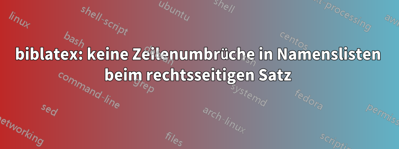 biblatex: keine Zeilenumbrüche in Namenslisten beim rechtsseitigen Satz