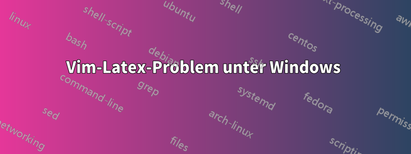 Vim-Latex-Problem unter Windows