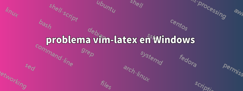 problema vim-latex en Windows