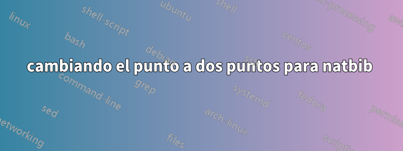 cambiando el punto a dos puntos para natbib