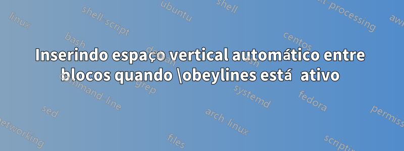 Inserindo espaço vertical automático entre blocos quando \obeylines está ativo