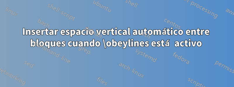 Insertar espacio vertical automático entre bloques cuando \obeylines está activo