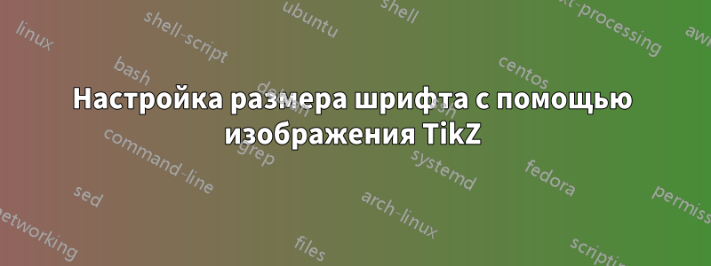 Настройка размера шрифта с помощью изображения TikZ