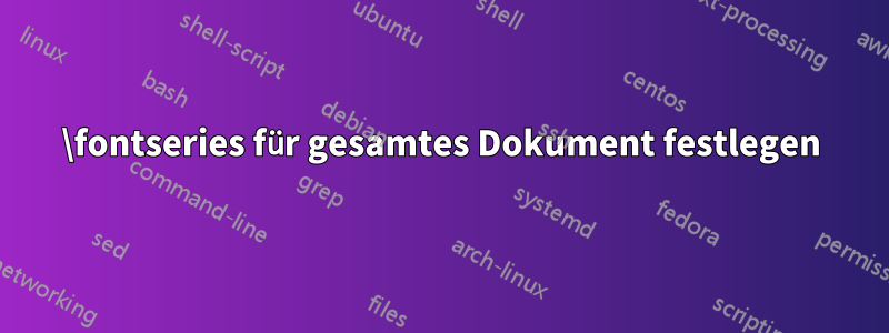 \fontseries für gesamtes Dokument festlegen