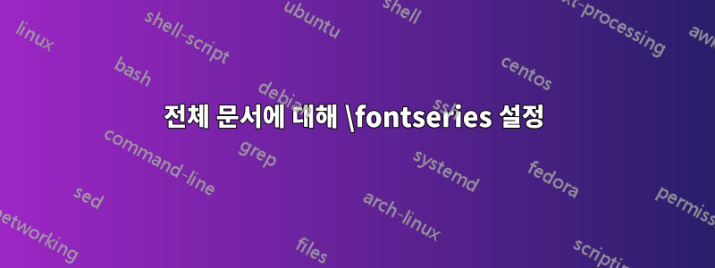 전체 문서에 대해 \fontseries 설정