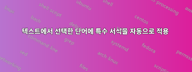 텍스트에서 선택한 단어에 특수 서식을 자동으로 적용