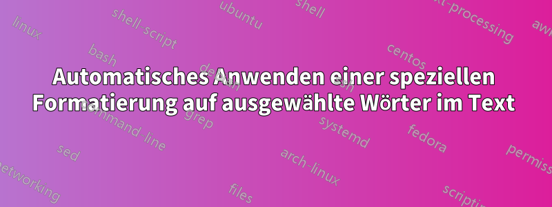 Automatisches Anwenden einer speziellen Formatierung auf ausgewählte Wörter im Text