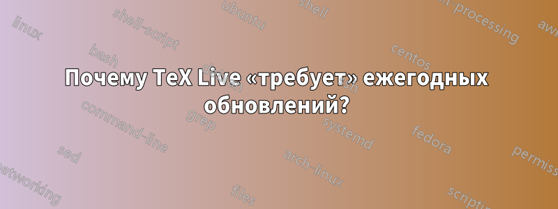 Почему TeX Live «требует» ежегодных обновлений?