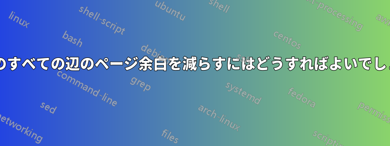 ページのすべての辺のページ余白を減らすにはどうすればよいでしょうか?