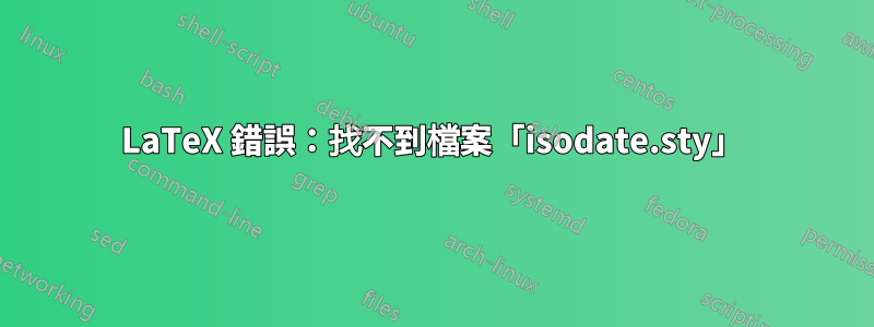 LaTeX 錯誤：找不到檔案「isodate.sty」