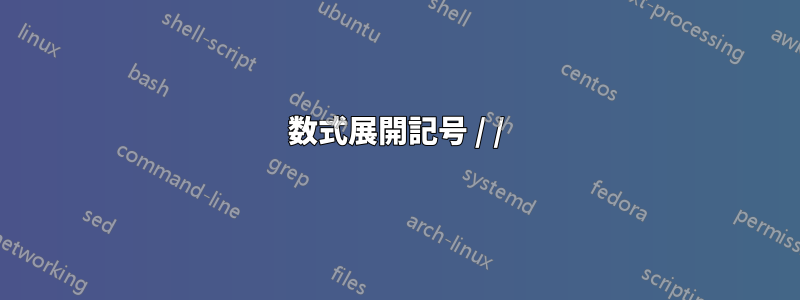 数式展開記号 / /