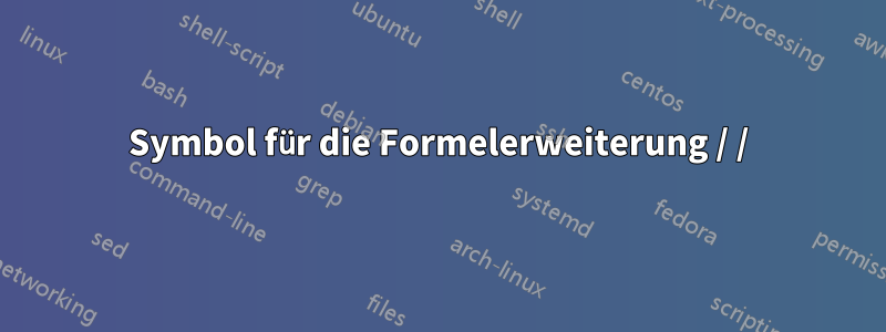 Symbol für die Formelerweiterung / /