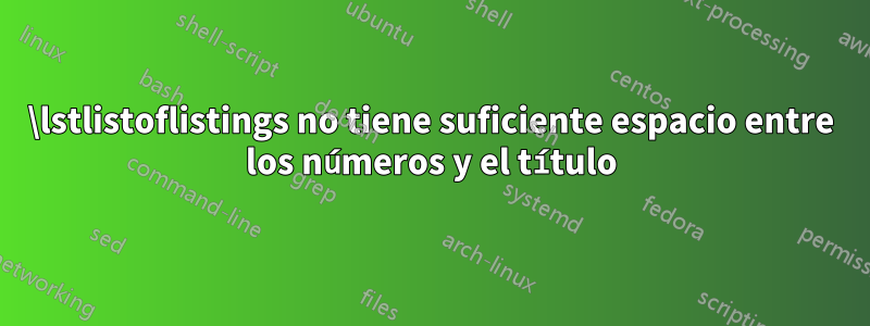 \lstlistoflistings no tiene suficiente espacio entre los números y el título