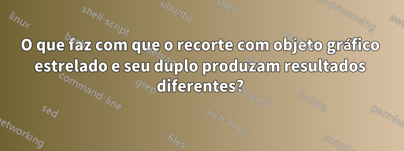 O que faz com que o recorte com objeto gráfico estrelado e seu duplo produzam resultados diferentes?