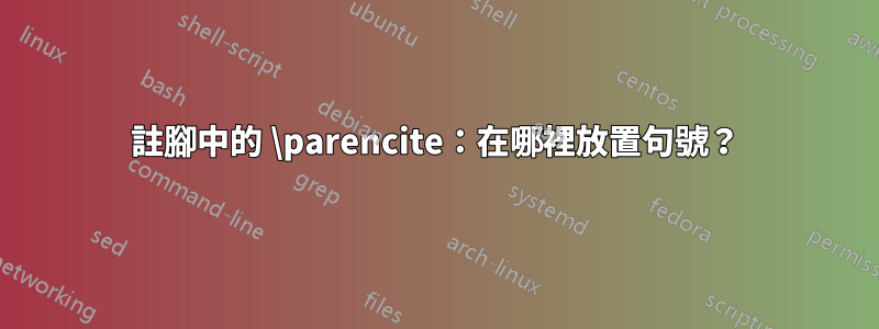 註腳中的 \parencite：在哪裡放置句號？