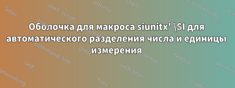 Оболочка для макроса siunitx' \SI для автоматического разделения числа и единицы измерения