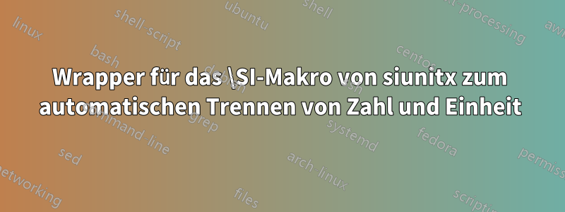 Wrapper für das \SI-Makro von siunitx zum automatischen Trennen von Zahl und Einheit