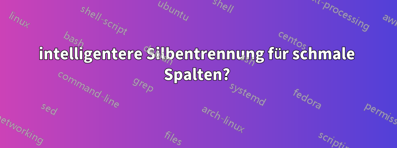 intelligentere Silbentrennung für schmale Spalten?