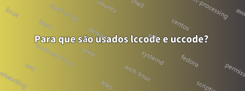 Para que são usados ​​lccode e uccode?