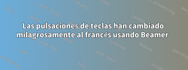 Las pulsaciones de teclas han cambiado milagrosamente al francés usando Beamer 