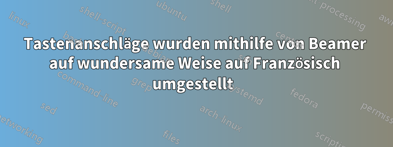 Tastenanschläge wurden mithilfe von Beamer auf wundersame Weise auf Französisch umgestellt 