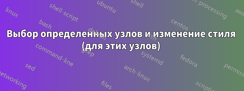 Выбор определенных узлов и изменение стиля (для этих узлов)