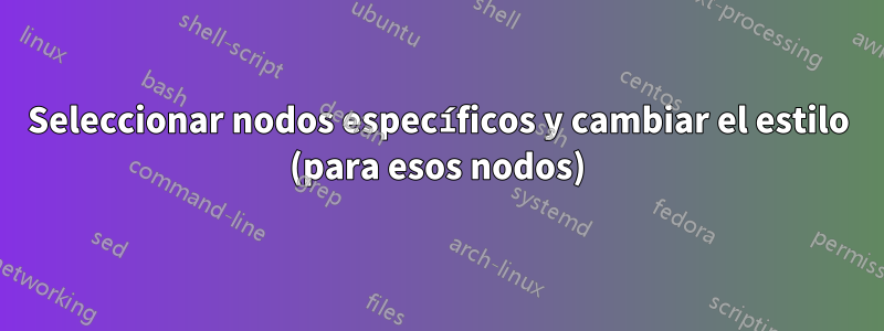 Seleccionar nodos específicos y cambiar el estilo (para esos nodos)