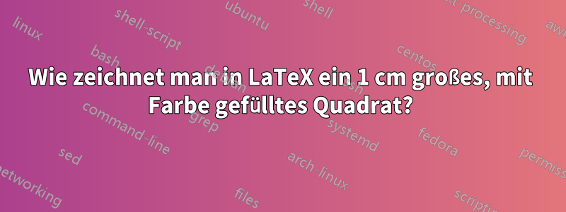 Wie zeichnet man in LaTeX ein 1 cm großes, mit Farbe gefülltes Quadrat?