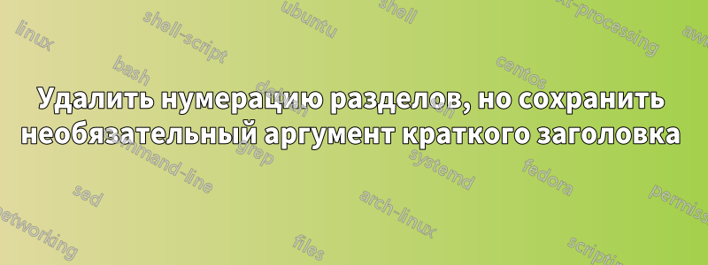 Удалить нумерацию разделов, но сохранить необязательный аргумент краткого заголовка