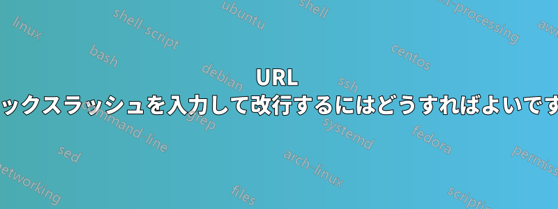 URL にバックスラッシュを入力して改行するにはどうすればよいですか?