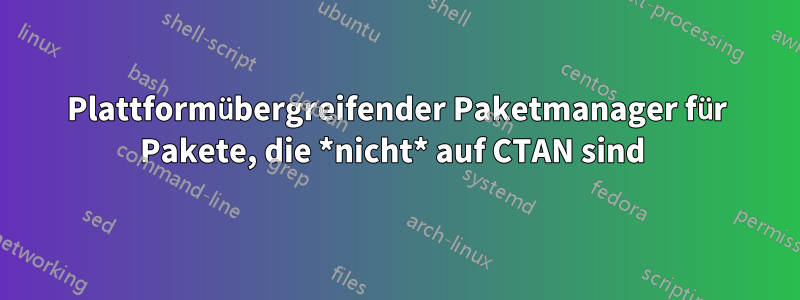 Plattformübergreifender Paketmanager für Pakete, die *nicht* auf CTAN sind 