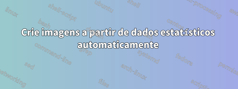 Crie imagens a partir de dados estatísticos automaticamente