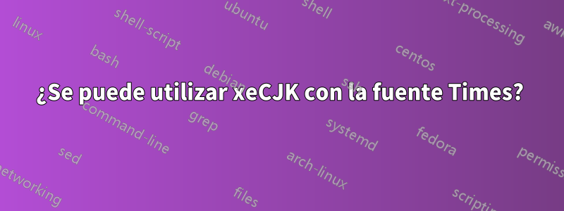 ¿Se puede utilizar xeCJK con la fuente Times?