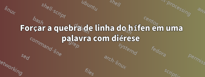 Forçar a quebra de linha do hífen em uma palavra com diérese 