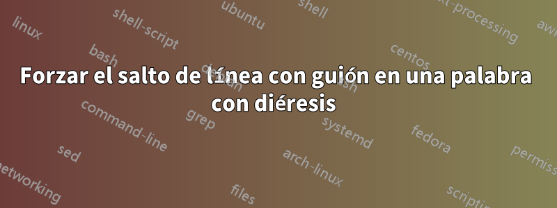 Forzar el salto de línea con guión en una palabra con diéresis 