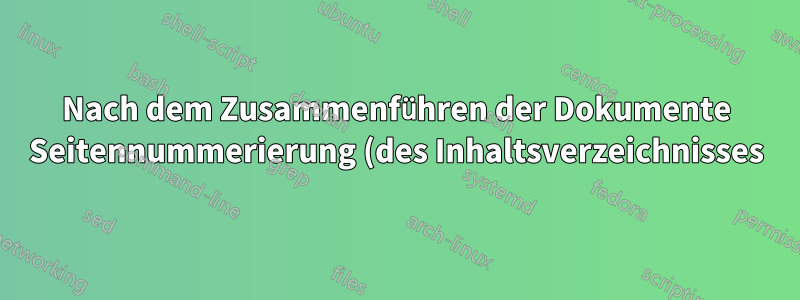 Nach dem Zusammenführen der Dokumente Seitennummerierung (des Inhaltsverzeichnisses) manuell kompensieren
