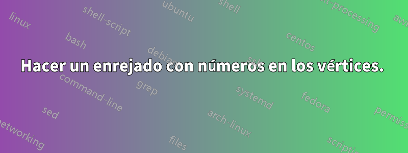 Hacer un enrejado con números en los vértices.