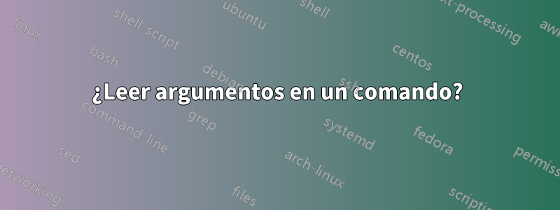 ¿Leer argumentos en un comando?