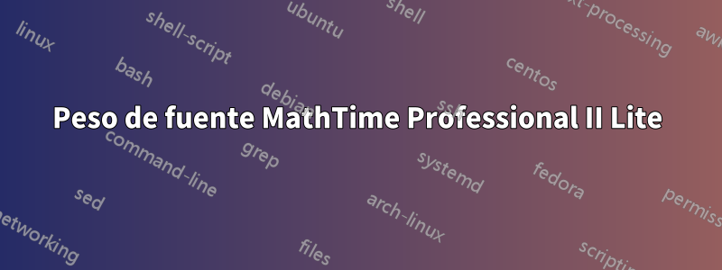 Peso de fuente MathTime Professional II Lite