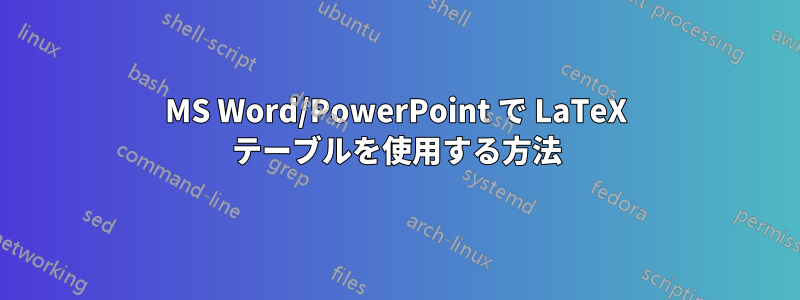 MS Word/PowerPoint で LaTeX テーブルを使用する方法