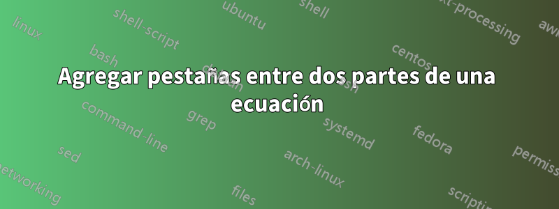 Agregar pestañas entre dos partes de una ecuación