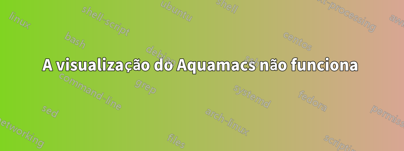 A visualização do Aquamacs não funciona