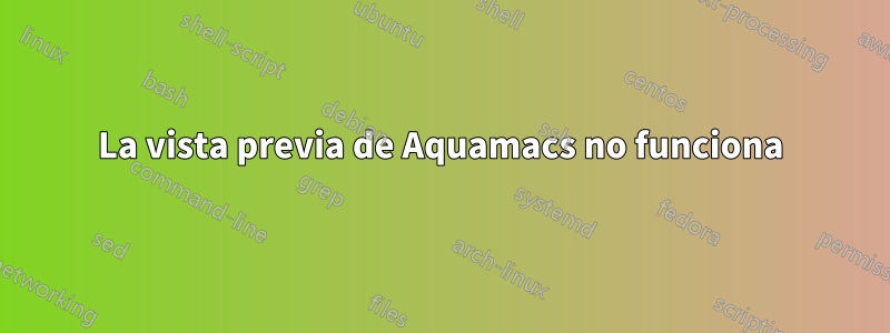 La vista previa de Aquamacs no funciona