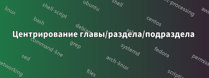 Центрирование главы/раздела/подраздела