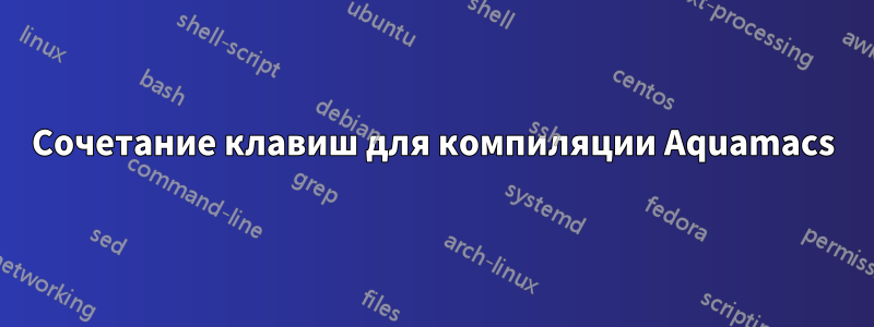 Сочетание клавиш для компиляции Aquamacs