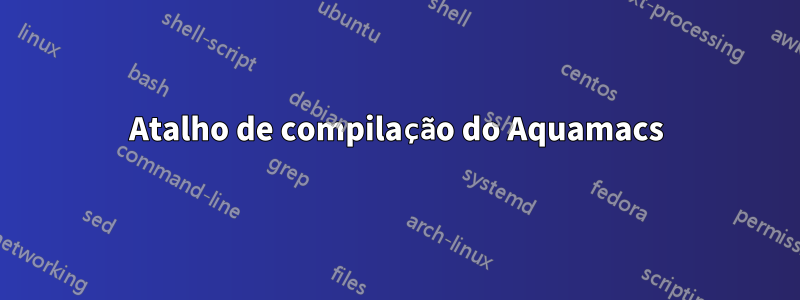 Atalho de compilação do Aquamacs