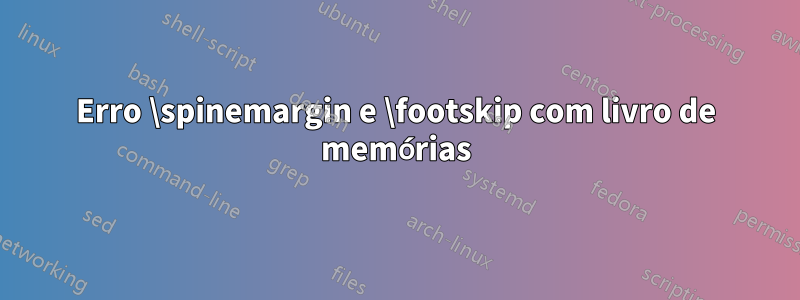 Erro \spinemargin e \footskip com livro de memórias