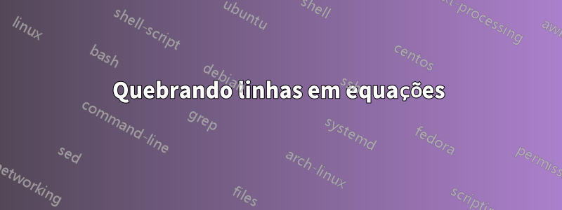 Quebrando linhas em equações