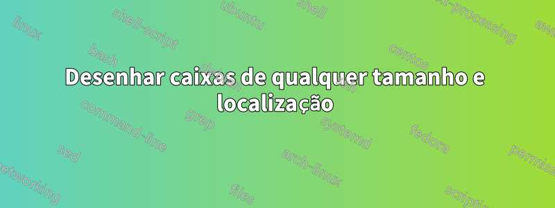 Desenhar caixas de qualquer tamanho e localização