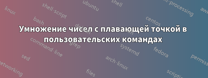 Умножение чисел с плавающей точкой в ​​пользовательских командах